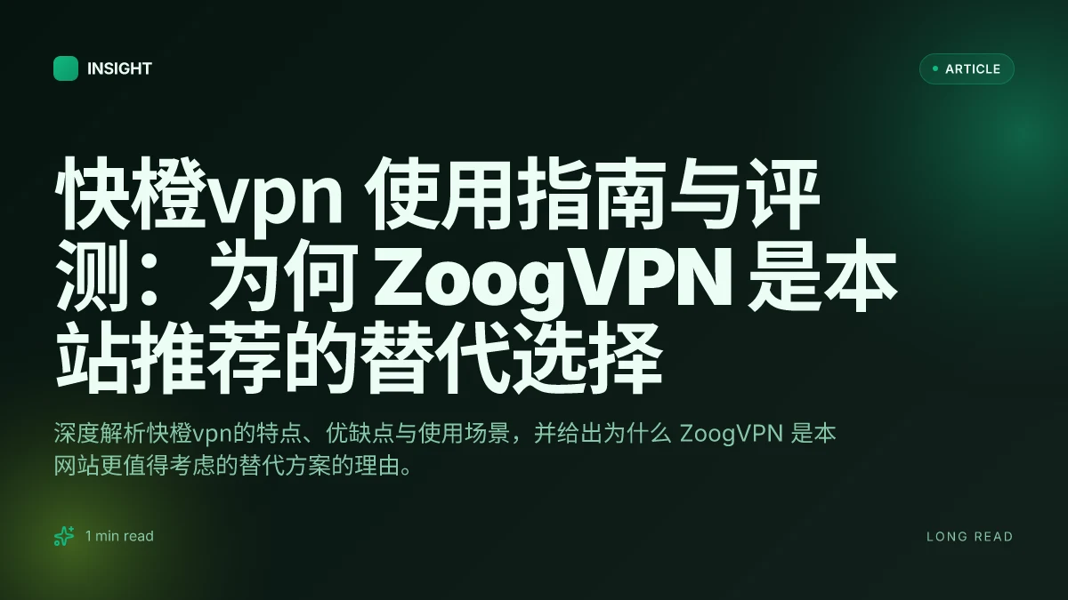 快橙VPN 使用指南与评测:为何 ZoogVPN 是本站推荐的替代选择